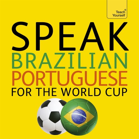 Speak Brazilian Portuguese for the Football World Cup (Learn Brazilian Portuguese with Teach Yourself)