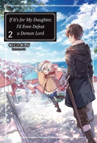 If It’s for My Daughter, I’d Even Defeat a Demon Lord: Volume 2 (Light Novel)