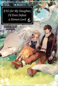 If It’s for My Daughter, I’d Even Defeat a Demon Lord: Volume 6 (Light Novel)