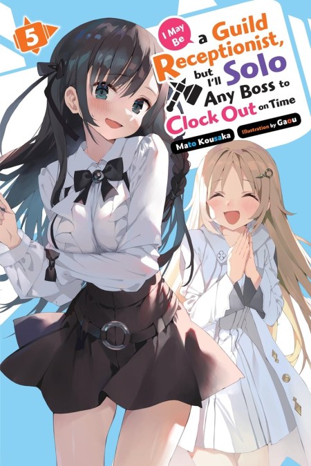 I May Be a Guild Receptionist, but I’ll Solo Any Boss to Clock Out on Time, Vol. 5 (light novel)