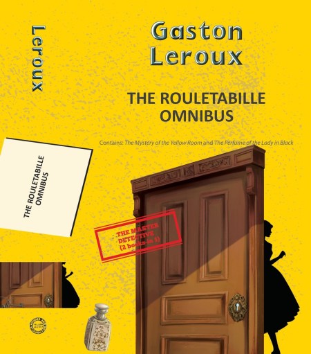 The Rouletabille Omnibus: The Mystery of the Yellow Room and the Perfume of the Lady in Black