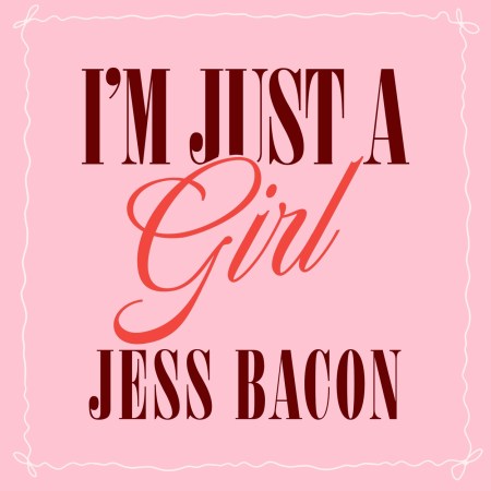 I’m Just a Girl