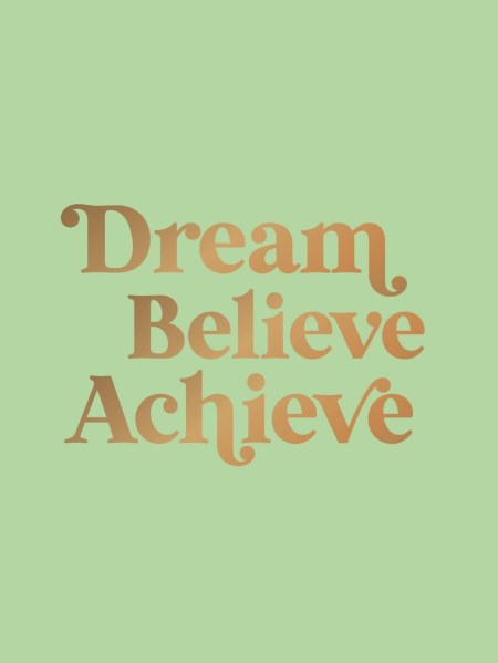 Dream, Believe, Achieve