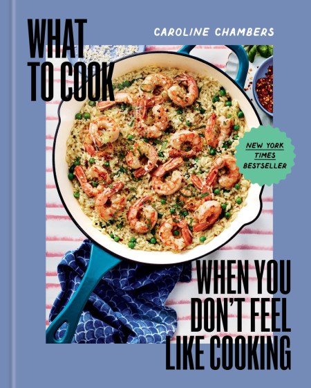 What to Cook When You Don’t Feel Like Cooking – A Cookbook