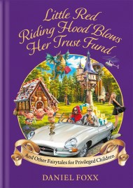 Little Red Riding Hood Blows Her Trust Fund… And Other Fairytales for Privileged Children