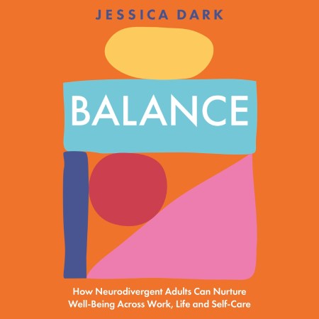Balance – How Neurodivergent Adults Can Nurture Well-Being Across Work, Life and Self-Care